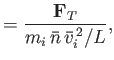 $\displaystyle =\frac{ {\bf F}_T}{m_i\,\bar{n}\,\bar{v}_i^{\,2}/L},$