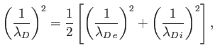 $\displaystyle \left(\frac{1}{\lambda_D}\right)^2 = \frac{1}{2}\left[\left(\frac{1}{\lambda_{D\,e}}\right)^2+ \left(\frac{1}{\lambda_{D\,i}}\right)^2\right],
$