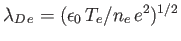 $ \lambda_{D\,e} = (\epsilon_0\,T_e/n_e\,e^2)^{1/2}$