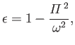 $\displaystyle \epsilon = 1 - \frac{{\mit\Pi}^{\,2}}{\omega^2},
$