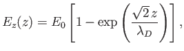 $\displaystyle E_z(z) = E_0\left[1-\exp\left(\frac{\sqrt{2}\,z}{\lambda_D}\right)\right],
$