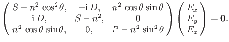 $\displaystyle \left(\!\begin{array}{ccc} S - n^2\,\cos^2\theta, & -{\rm i}\,D, ...
...right)\left(\! \begin{array}{c} E_x\\ E_y \\ E_z \end{array}\!\right) = {\bf0}.$