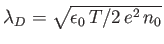 $ \lambda_D = \sqrt{\epsilon_0\,T/2\,e^2\,n_0}$