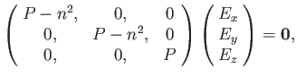 $\displaystyle \left(\!\begin{array}{ccc} P-n^2, & 0, & 0\\ 0, & P-n^2, & 0 \\ 0...
... \right)\left(\!\begin{array}{c} E_x\\ E_y\\ E_z\end{array} \!\right) = {\bf0},$