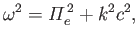 $\displaystyle \omega^2 = {{\mit\Pi}}_e^{\,2} + k^2 c^2,$