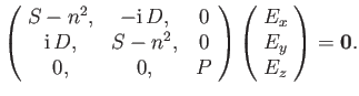 $\displaystyle \left(\!\begin{array}{ccc} S - n^2, & -{\rm i}\,D, & 0\\ {\rm i} ...
...right)\left(\! \begin{array}{c} E_x\\ E_y \\ E_z \end{array}\!\right) = {\bf0}.$