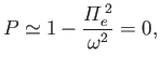 $\displaystyle P \simeq 1 - \frac{{{\mit\Pi}}_e^{\,2}}{\omega^2} = 0,$
