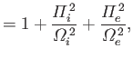 $\displaystyle = 1+\frac{{\mit\Pi}_i^{\,2}}{{\mit\Omega}_i^{\,2}}+ \frac{{\mit\Pi}_e^{\,2}}{{\mit\Omega}_e^{\,2}},$