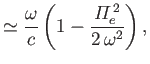 $\displaystyle \simeq \frac{\omega}{c}\left(1-\frac{{\mit\Pi}_e^{\,2}}{2\,\omega^2}\right),$