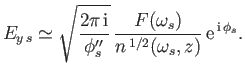 $\displaystyle E_{y\,s}\simeq \sqrt{\frac{2\pi\,{\rm i}}{\phi_s''}} \, \frac{F(\omega_s)}{n^{\,1/2}(\omega_s, z)} \,{\rm e}^{\,{\rm i}\,\phi_s}.$