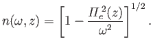 $\displaystyle n(\omega,z) = \left[1-\frac{{\mit\Pi}_e^{\,2}(z)}{\omega^2}\right]^{1/2}.$