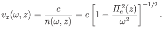 $\displaystyle v_z(\omega,z) = \frac{c}{n(\omega,z)} = c\left[1-\frac{{\mit\Pi}_e^{\,2}(z)}{\omega^2}\right]^{-1/2}.$