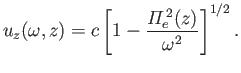 $\displaystyle u_z(\omega,z) = c \left[1-\frac{{\mit\Pi}_e^{\,2}(z)}{\omega^2}\right]^{1/2}.$