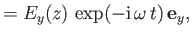 $\displaystyle = E_y(z)\,\exp(-{\rm i}\,\omega\,t)\,{\bf e}_y,$
