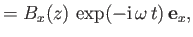 $\displaystyle = B_x(z)\,\exp(-{\rm i}\,\omega\,t)\,{\bf e}_x,$