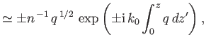 $\displaystyle \simeq \pm n^{\,-1}\,q^{\,1/2}\,\exp\left(\pm {\rm i}\,k_0\int_0^z q\,dz'\right),$