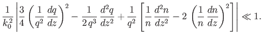 $\displaystyle \frac{1}{k_0^{\,2}}\left\vert\frac{3}{4}\left(\frac{1}{q^2}\,\fra...
...2n}{dz^2}-2\,\left(\frac{1}{n}\,\frac{dn}{dz}\right)^2\right]\right\vert\ll 1.
$