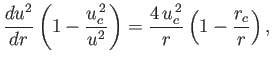 $\displaystyle \frac{du^2}{dr}\left(1-\frac{u_c^{\,2}}{u^2}\right) = \frac{4\,u_c^{\,2}}{r} \left(1-\frac{r_c}{r}\right),$