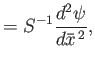 $\displaystyle = S^{-1}\frac{d^2\psi}{d\bar{x}^{\,2}},$