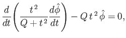 $\displaystyle \frac{d}{dt}\!\left(\frac{t^{\,2}}{Q+t^{\,2}}\frac{d\skew{3}\hat{\phi}}{dt}\right) -Q\,t^{\,2}\,\skew{3}\hat{\phi} = 0,$