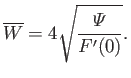 $\displaystyle \overline{W} = 4\sqrt{\frac{{\mit\Psi}}{F'(0)}}.$