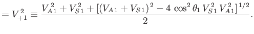 $\displaystyle =V_{+\,1}^{\,2}\equiv \frac{V_{A\,1}^{\,2}+V_{S\,1}^{\,2} + [(V_{...
..._{S\,1})^{\,2} -4\,\cos^2\theta_1\,V_{S\,1}^{\,2}\,V_{A\,1}^{\,2}]^{\,1/2}}{2}.$