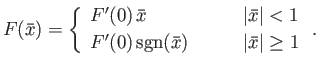 $\displaystyle F(\bar{x}) = \left\{\begin{array}{lcl}
F'(0)\,\bar{x}&\mbox{\hspa...
... [0.5ex]
F'(0)\,{\rm sgn}(\bar{x})&&\vert\bar{x}\vert\geq 1\end{array}\right..
$