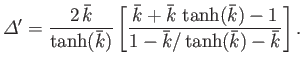 $\displaystyle {\mit\Delta}' = \frac{2\,\bar{k}}{\tanh(\bar{k})}\left[\frac{\bar{k} + \bar{k}\,\tanh(\bar{k})-1}{1-\bar{k}/\tanh(\bar{k})-\bar{k}}\right].
$