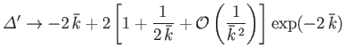 $\displaystyle {\mit\Delta}'\rightarrow -2\,\bar{k} + 2\left[1+\frac{1}{2\,\bar{k}}+{\cal O}\left(\frac{1}{\bar{k}^{\,2}}\right)\right]\exp(-2\,\bar{k})
$