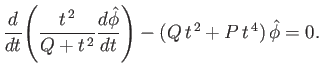$\displaystyle \frac{d}{dt}\!\left(\frac{t^{\,2}}{Q+t^{\,2}}\frac{d\skew{3}\hat{\phi}}{dt}\right)
-(Q\,t^{\,2}+ P\,t^{\,4})\,\skew{3}\hat{\phi} = 0.
$