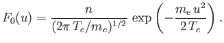 $\displaystyle F_0(u) = \frac{n}{(2\pi\,T_e/m_e)^{1/2}}\,\exp\left(-\frac{m_e\,u^2}{2\,T_e}\right).$