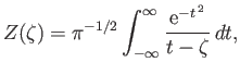 $\displaystyle Z(\zeta) = \pi^{-1/2}\int_{-\infty}^{\infty} \frac{{\rm e}^{-t^{\,2}}}{t-\zeta}\,dt,$