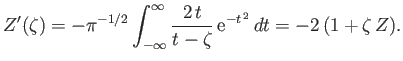 $\displaystyle Z'(\zeta) =-\pi^{-1/2}\int_{-\infty}^{\infty} \frac{2\,t}{t-\zeta}\, {\rm e}^{-t^{\,2}}\,dt = -2\,(1+\zeta\,Z).$