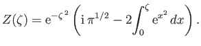 $\displaystyle Z(\zeta) = {\rm e}^{-\zeta^{\,2}}\left({\rm i}\,\pi^{1/2} -2\!\int_0^\zeta {\rm e}^{x^2}\,dx\right).$