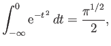 $\displaystyle \int_{-\infty}^0 {\rm e}^{-t^{\,2}}\,dt = \frac{\pi^{1/2}}{2},$