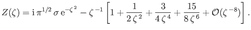 $\displaystyle Z(\zeta) = {\rm i}\,\pi^{1/2}\,\sigma\,{\rm e}^{-\zeta^{\,2}} -\z...
...ac{3}{4\,\zeta^{\,4}}+\frac{15}{8\,\zeta^{\,6}} +{\cal O}(\zeta^{\,-8})\right].$