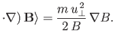 $\displaystyle \cdot\nabla )\,{\bf B}\rangle = \frac{m\,u_\perp^{\,2}}{2\,B} \,\nabla B.$