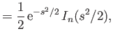 $\displaystyle =\frac{1}{2} \,{\rm e}^{-s^2/2}\,I_n(s^2/2),$