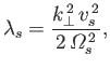 $\displaystyle \lambda_s = \frac{k_\perp^{\,2}\,v_s^{\,2}}{2\,{\mit\Omega}_s^{\,2}},$
