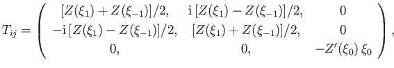 $\displaystyle T_{ij} = \left( \begin{array}{ccc} [Z(\xi_1)+Z(\xi_{-1})]/2, & {\...
...+Z(\xi_{-1})]/2, & 0 \\ [0.5ex] 0, & 0, &-Z'(\xi_0)\,\xi_0 \end{array} \right),$