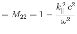 $\displaystyle = M_{22} = 1-\frac{k_\parallel^{\,2}\,c^2}{\omega^2}$