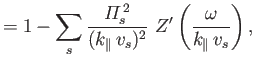$\displaystyle = 1 - \sum_s \frac{{\mit\Pi}_s^{\,2}} {(k_\parallel\,v_s)^2} \,\,Z'\left(\frac{\omega}{k_\parallel\,v_s}\right),$