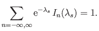 $\displaystyle \sum_{n=-\infty,\infty} {\rm e}^{-\lambda_s}\,I_n(\lambda_s) = 1.$