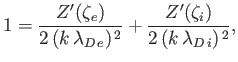 $\displaystyle 1= \frac{Z'(\zeta_e)}{2\,(k\,\lambda_{D\,e})^{\,2}} + \frac{Z'(\zeta_i)}{2\,(k\,\lambda_{D\,i})^{\,2}},$