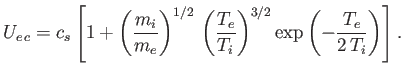 $\displaystyle U_{e\,c}= c_s\left[1+\left(\frac{m_i}{m_e}\right)^{1/2}\,\left(\frac{T_e}{T_i}\right)^{3/2} \exp\left(-\frac{T_e}{2\,T_i}\right)\right].$