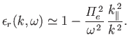 $\displaystyle \epsilon_r(k,\omega) \simeq 1- \frac{{\mit\Pi}_e^{\,2}}{\omega^{\,2}}\,\frac{k_\parallel^{\,2}}{k^{\,2}}.$