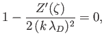 $\displaystyle 1- \frac{Z'(\zeta) }{2\,(k\,\lambda_D)^2}= 0,
$