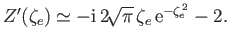 $\displaystyle Z'(\zeta_e) \simeq - {\rm i}\,2\!\sqrt{\pi}\,\zeta_e\,{\rm e}^{-\zeta_e^{\,2}} - 2.
$