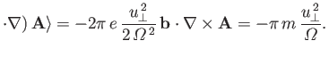 $\displaystyle \cdot \nabla)\,{\bf A}\rangle = -2\pi\,e\,\frac{u_\perp^{\,2}}{2\...
...{\bf b}\cdot \nabla\times{\bf A} = -\pi\,m\,\frac{u_\perp^{\,2}}{{\mit\Omega}}.$