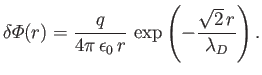 $\displaystyle \delta{\mit\Phi}(r) = \frac{q}{4\pi\,\epsilon_0\,r}\,\exp\left(-\frac{\sqrt{2}\,r}{\lambda_D}\right).$